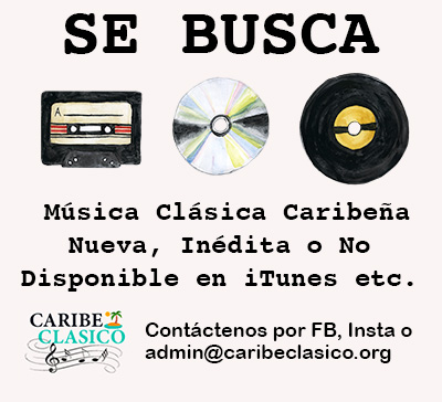Se busca música clásica caribeña nueva, inédita o no disponible en iTunes etc. Contáctenos for FB, Insta o admin@caribeclasico.org